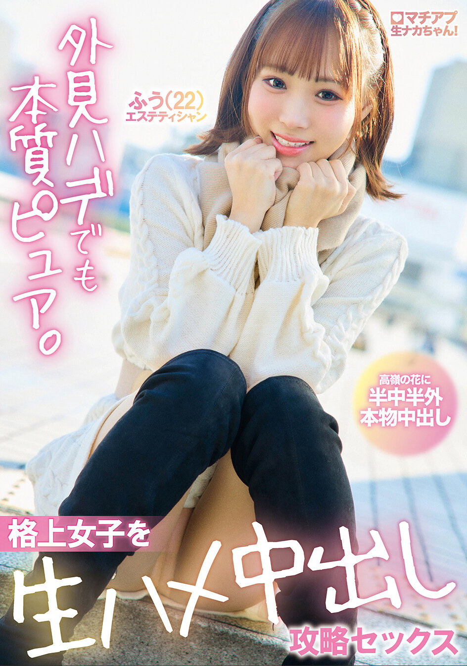 【独占】【先行公開】マチアプ生ナカちゃん！外見ハデでも本質ピュア。格上女子を生ハメ中出し攻略セックス